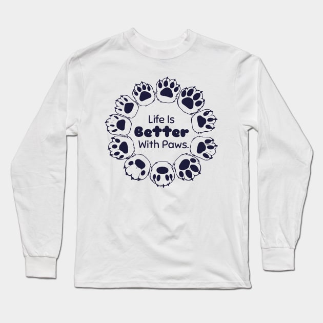 Life Is Better With Paws Long Sleeve T-Shirt by AfricanAetherZa